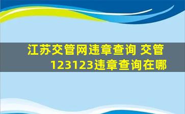 江苏交管网违章查询 交管123123违章查询在哪